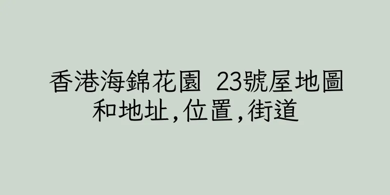 香港海錦花園 23號屋地圖和地址,位置,街道