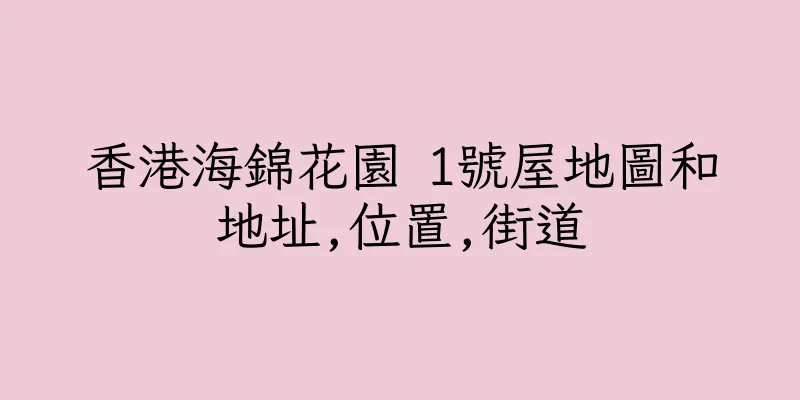香港海錦花園 1號屋地圖和地址,位置,街道