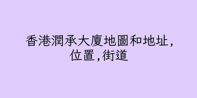 香港潤承大廈地圖和地址,位置,街道