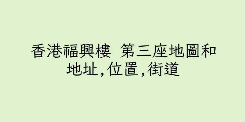 香港福興樓 第三座地圖和地址,位置,街道