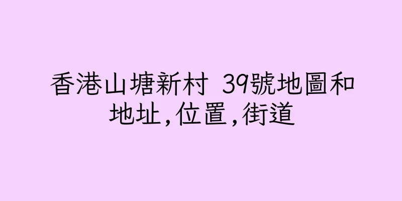 香港山塘新村 39號地圖和地址,位置,街道