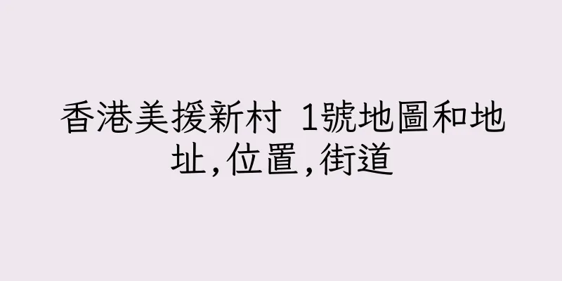 香港美援新村 1號地圖和地址,位置,街道