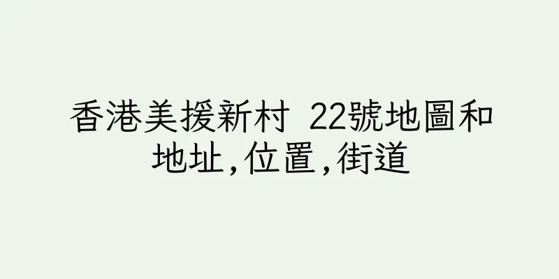 香港美援新村 22號地圖和地址,位置,街道