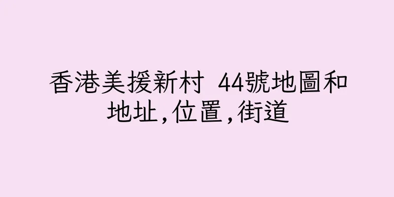 香港美援新村 44號地圖和地址,位置,街道