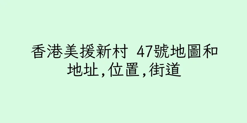 香港美援新村 47號地圖和地址,位置,街道