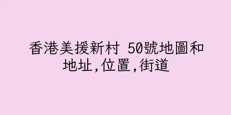 香港美援新村 50號地圖和地址,位置,街道