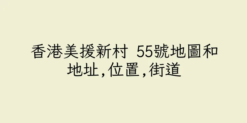 香港美援新村 55號地圖和地址,位置,街道