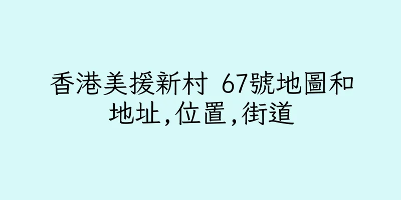 香港美援新村 67號地圖和地址,位置,街道
