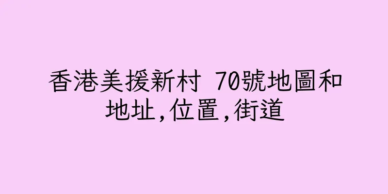 香港美援新村 70號地圖和地址,位置,街道