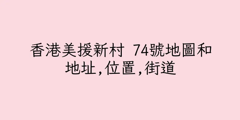香港美援新村 74號地圖和地址,位置,街道
