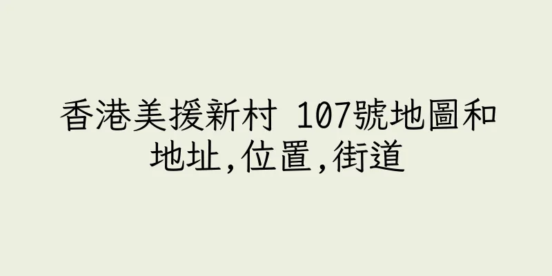 香港美援新村 107號地圖和地址,位置,街道