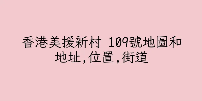 香港美援新村 109號地圖和地址,位置,街道
