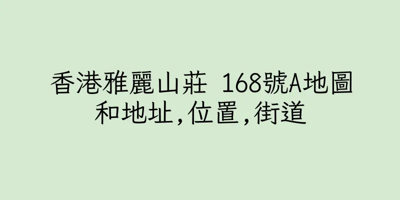 香港雅麗山莊 168號A地圖和地址,位置,街道
