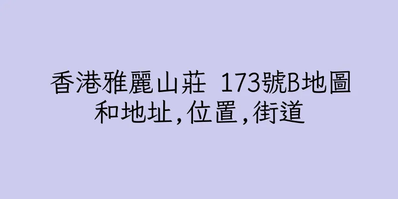 香港雅麗山莊 173號B地圖和地址,位置,街道