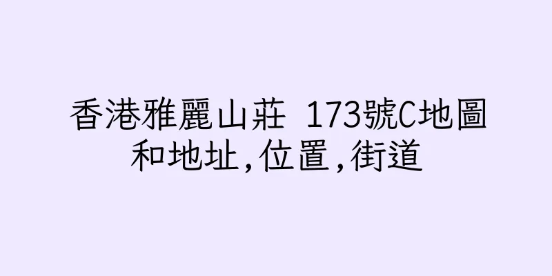 香港雅麗山莊 173號C地圖和地址,位置,街道