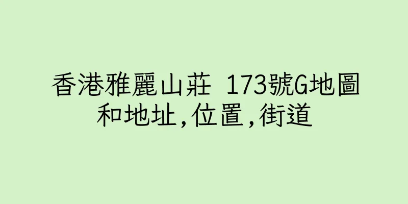 香港雅麗山莊 173號G地圖和地址,位置,街道
