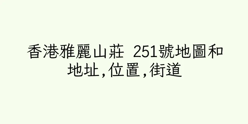 香港雅麗山莊 251號地圖和地址,位置,街道