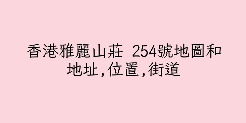 香港雅麗山莊 254號地圖和地址,位置,街道