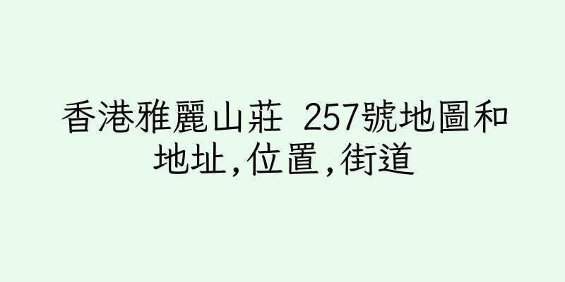 香港雅麗山莊 257號地圖和地址,位置,街道