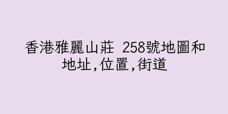香港雅麗山莊 258號地圖和地址,位置,街道