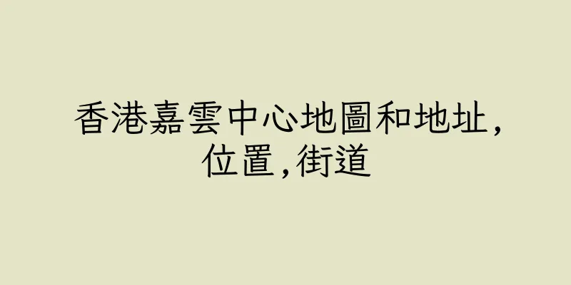 香港嘉雲中心地圖和地址,位置,街道