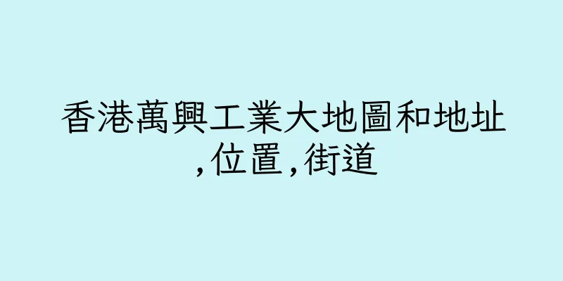 香港萬興工業大地圖和地址,位置,街道