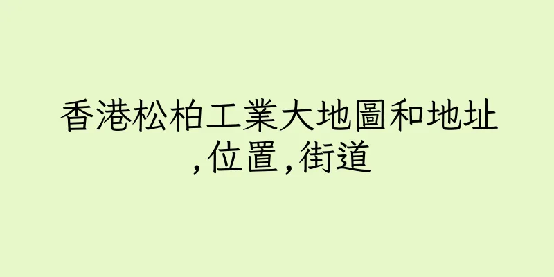 香港松柏工業大地圖和地址,位置,街道