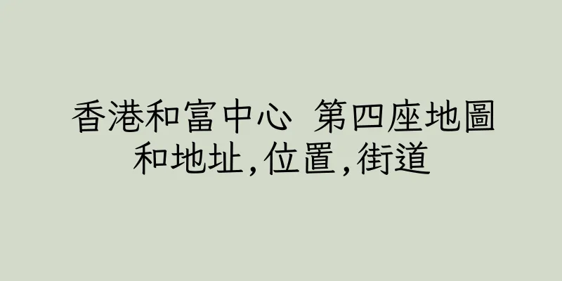 香港和富中心 第四座地圖和地址,位置,街道