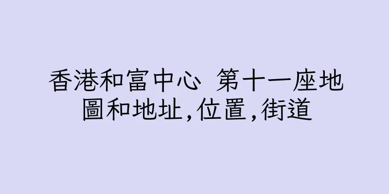 香港和富中心 第十一座地圖和地址,位置,街道