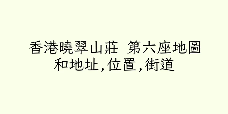 香港曉翠山莊 第六座地圖和地址,位置,街道
