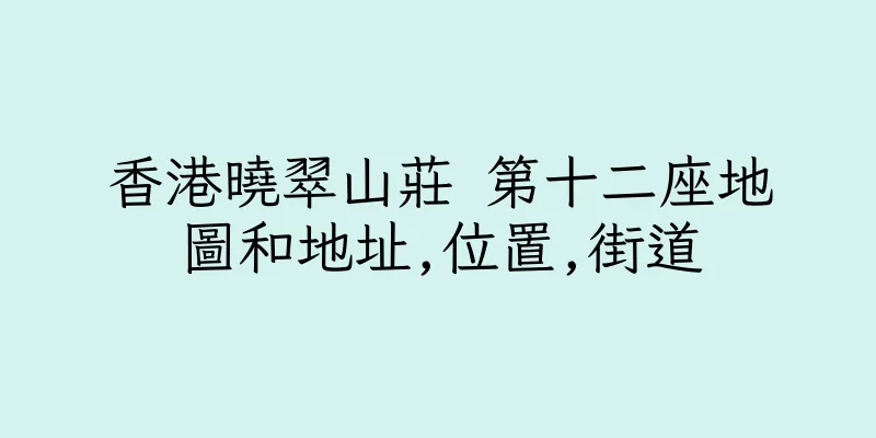 香港曉翠山莊 第十二座地圖和地址,位置,街道