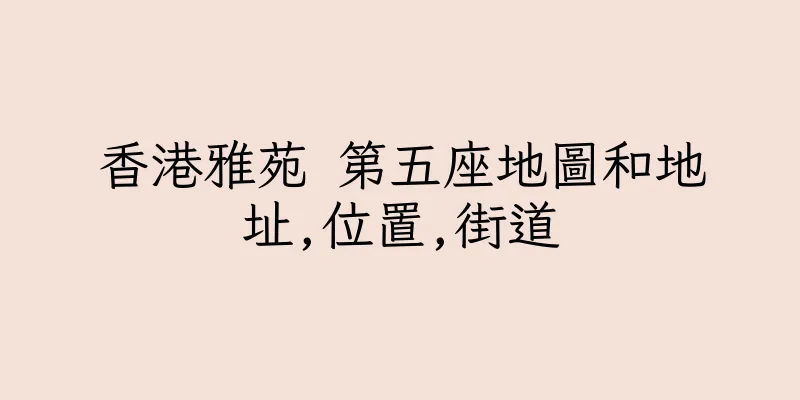 香港雅苑 第五座地圖和地址,位置,街道