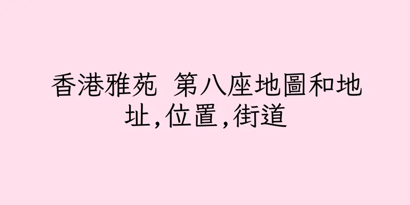 香港雅苑 第八座地圖和地址,位置,街道