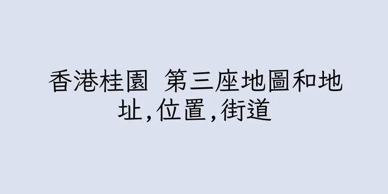 香港桂園 第三座地圖和地址,位置,街道