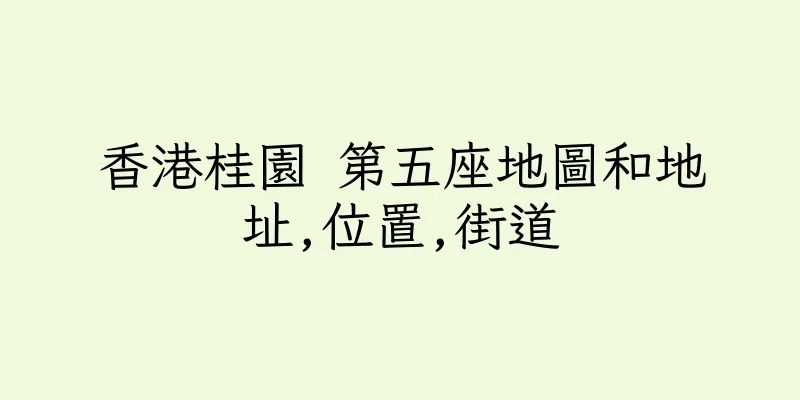 香港桂園 第五座地圖和地址,位置,街道