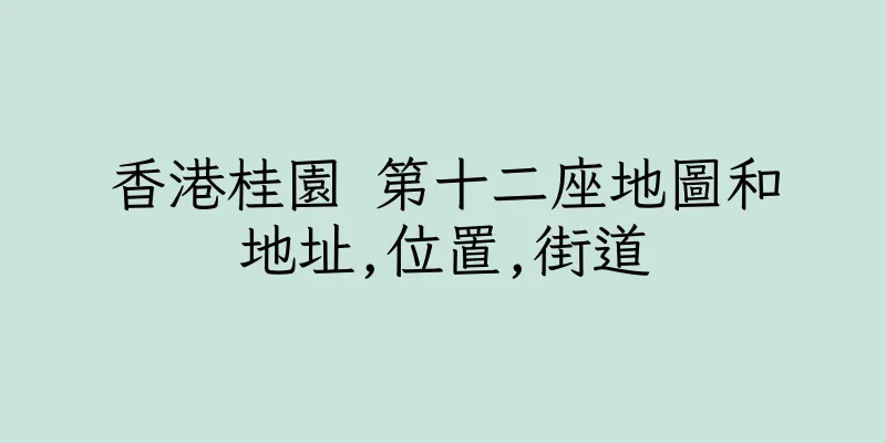 香港桂園 第十二座地圖和地址,位置,街道