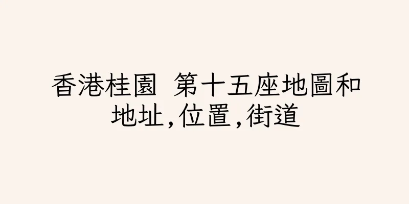 香港桂園 第十五座地圖和地址,位置,街道