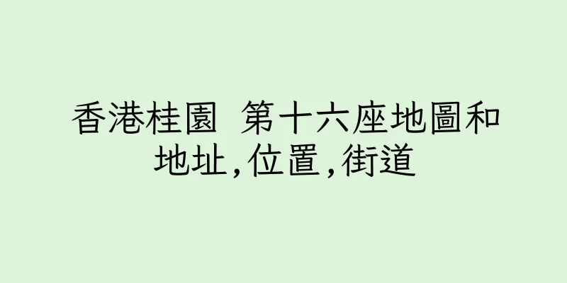 香港桂園 第十六座地圖和地址,位置,街道