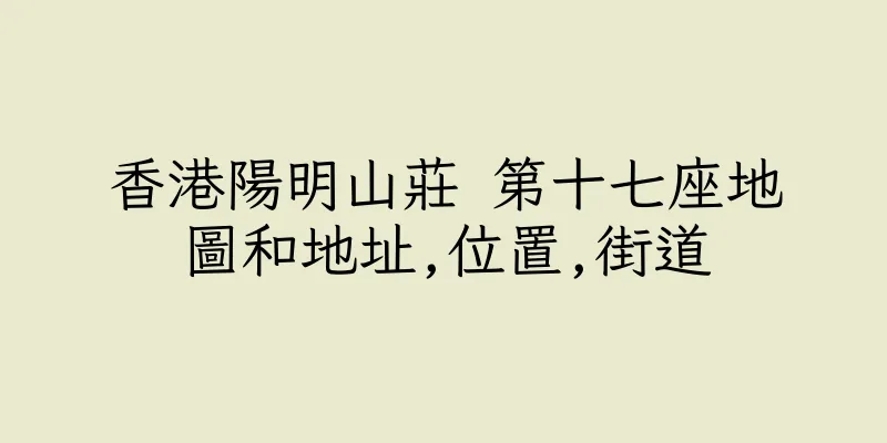 香港陽明山莊 第十七座地圖和地址,位置,街道