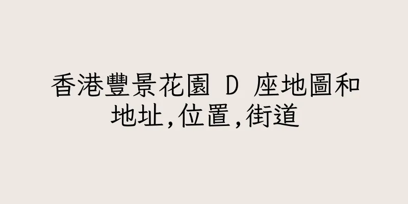 香港豐景花園 D 座地圖和地址,位置,街道