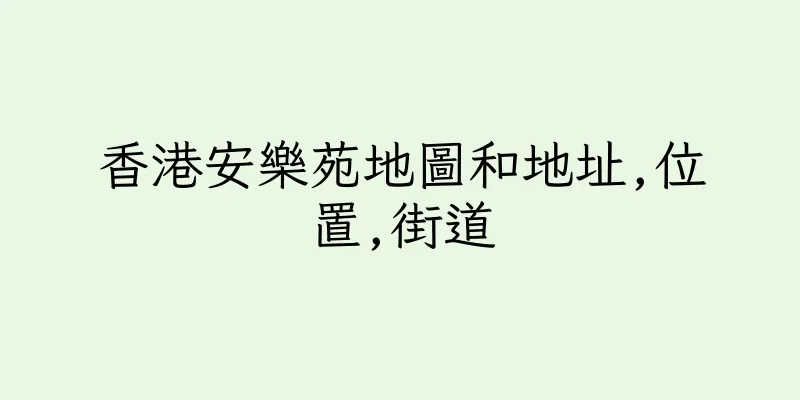 香港安樂苑地圖和地址,位置,街道