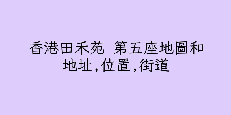 香港田禾苑 第五座地圖和地址,位置,街道