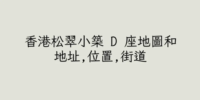 香港松翠小築 D 座地圖和地址,位置,街道