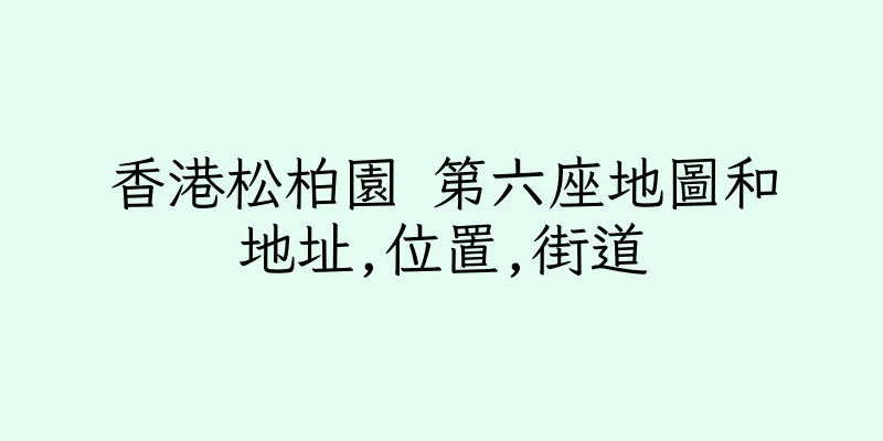 香港松柏園 第六座地圖和地址,位置,街道