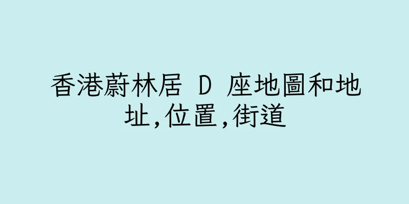 香港蔚林居 D 座地圖和地址,位置,街道