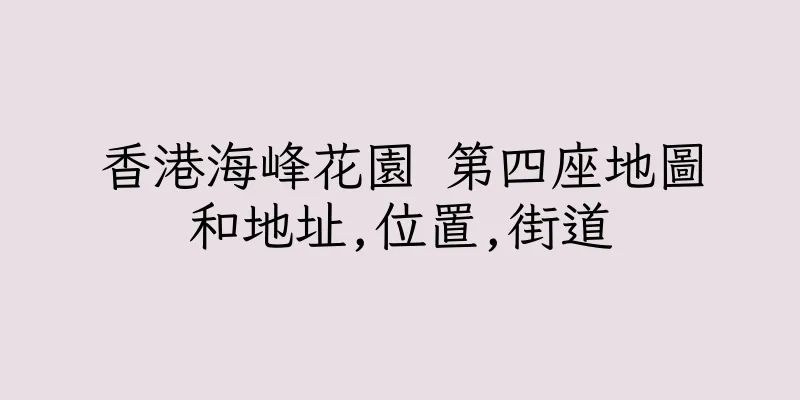 香港海峰花園 第四座地圖和地址,位置,街道