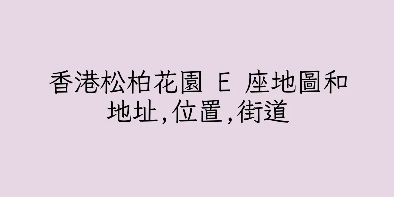 香港松柏花園 E 座地圖和地址,位置,街道