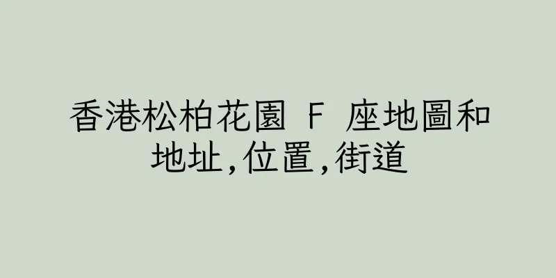 香港松柏花園 F 座地圖和地址,位置,街道