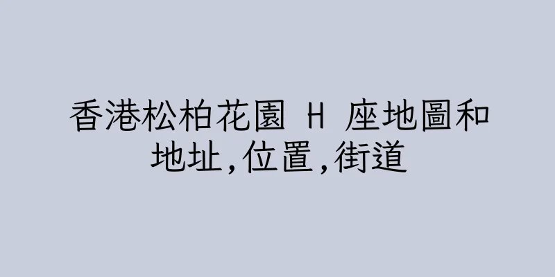 香港松柏花園 H 座地圖和地址,位置,街道