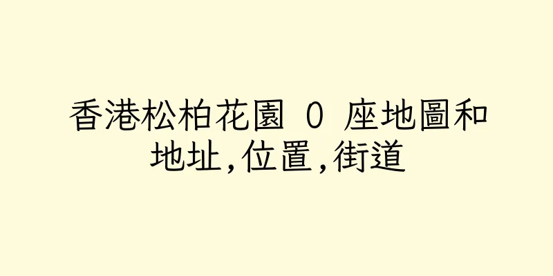 香港松柏花園 O 座地圖和地址,位置,街道
